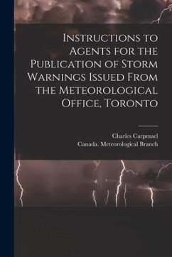 Instructions to Agents for the Publication of Storm Warnings Issued From the Meteorological Office, Toronto [microform] - Carpmael, Charles