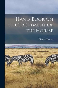 Hand-book on the Treatment of the Horsse - Wharton, Charles