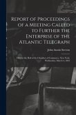 Report of Proceedings of a Meeting Called to Further the Enterprise of the Atlantic Telegraph [microform]: Held at the Hall of the Chamber of Commerce