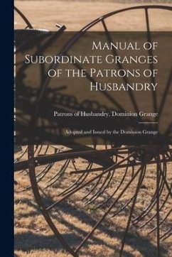 Manual of Subordinate Granges of the Patrons of Husbandry [microform]: Adopted and Issued by the Dominion Grange