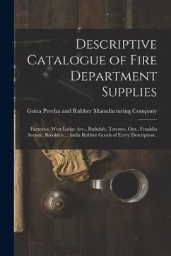 Descriptive Catalogue of Fire Department Supplies [microform]: Factories, West Lodge Ave., Parkdale, Toronto, Ont., Franklin Avenue, Brooklyn ... Indi