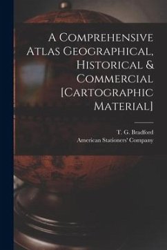 A Comprehensive Atlas Geographical, Historical & Commercial [cartographic Material]