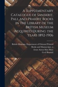 A Supplementary Catalogue of Sanskrit, Pali, and Prakrit Books in the Library of the British Museum Acquired During the Years 1892-1906