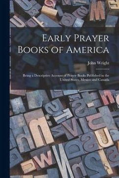 Early Prayer Books of America [microform]: Being a Descriptive Account of Prayer Books Published in the United States, Mexico and Canada - Wright, John