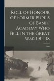 Roll of Honour of Former Pupils of Banff Academy Who Fell in the Great War 1914-18; 1920