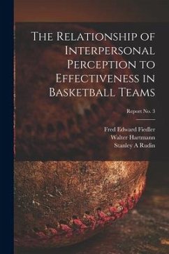 The Relationship of Interpersonal Perception to Effectiveness in Basketball Teams; report No. 3 - Fiedler, Fred Edward; Hartmann, Walter; Rudin, Stanley A.