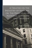 A Treatise on the Industry of Nations, or, The Principles of National Economy and Taxation; v.2