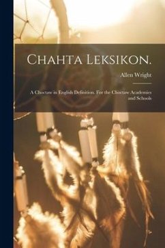 Chahta Leksikon.: A Choctaw in English Definition. For the Choctaw Academies and Schools