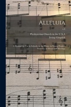 Alleluia: a Hymnal for Use in Schools, in the Home, in Young People's Societies, in Devotional Meetings; v.4 - Gingrich, Irving