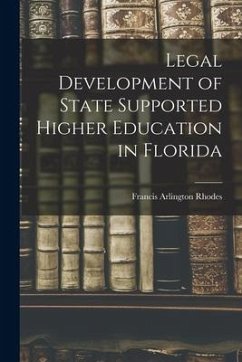 Legal Development of State Supported Higher Education in Florida - Rhodes, Francis Arlington