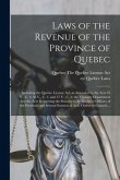 Laws of the Revenue of the Province of Quebec [microform]: Including the Quebec License Act, as Amended by the Acts 35 V., C. 2; 36 V., C. 3, and 37 V