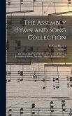 The Assembly Hymn and Song Collection: for Use in Chapel, Assembly, Convocation or General Exercises of Schools, Normals, Colleges, Universities, Etc.