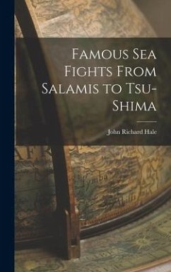 Famous Sea Fights From Salamis to Tsu-shima - Hale, John Richard