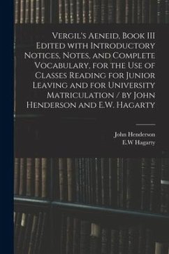 Vergil's Aeneid, Book III Edited With Introductory Notices, Notes, and Complete Vocabulary, for the Use of Classes Reading for Junior Leaving and for - Henderson, John