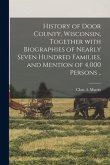 History of Door County, Wisconsin, Together With Biographies of Nearly Seven Hundred Families, and Mention of 4,000 Persons ..