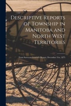 Descriptive Reports of Township in Manitoba and North West Territories [microform]: From Surveyor General's Report, December 31st, 1875 - Anonymous
