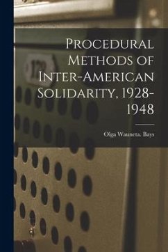 Procedural Methods of Inter-American Solidarity, 1928-1948 - Bays, Olga Wauneta