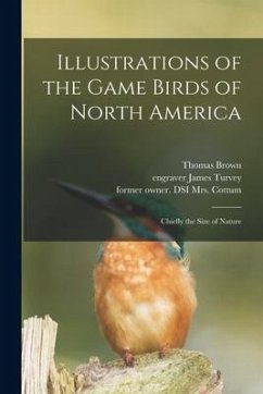Illustrations of the Game Birds of North America: Chiefly the Size of Nature - Brown, Thomas