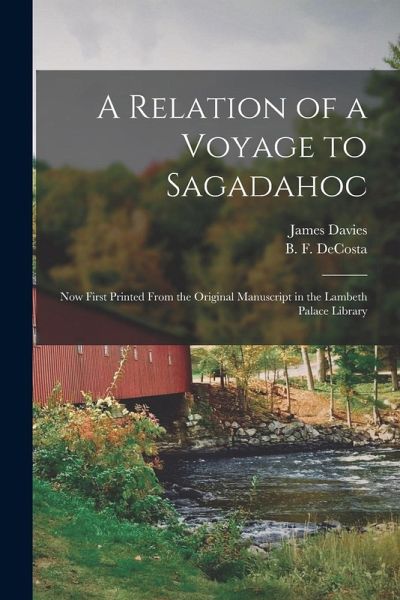 A Relation of a Voyage to Sagadahoc: Now First Printed From the Original Manuscript in the Lambeth Palace Library A Relation of a Voyage to Sagadahoc: Now First Printed From the Original Manuscript in the Lambeth Palace Library