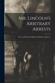 Mr. Lincoln's Arbitrary Arrests: the Acts Which the Baltimore Platform Approves