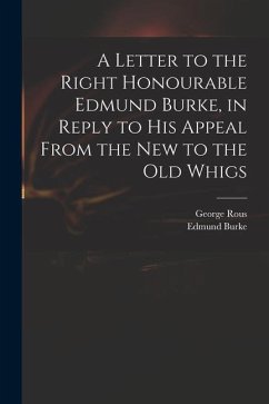 A Letter to the Right Honourable Edmund Burke, in Reply to His Appeal From the New to the Old Whigs