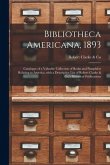 Bibliotheca Americana, 1893 [microform]: Catalogue of a Valuable Collection of Books and Pamphlets Relating to America, With a Descriptive List of Rob