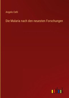 Die Malaria nach den neuesten Forschungen - Celli, Angelo