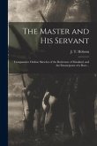 The Master and His Servant; Comparative Outline Sketches of the Redeemer of Mankind, and the Emancipator of a Race ..
