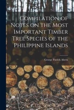 Compilation of Notes on the Most Important Timber Tree Species of the Philippine Islands - Ahern, George Patrick