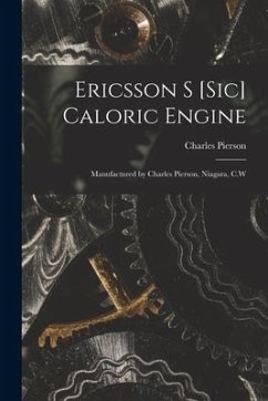 Ericsson S [sic] Caloric Engine [microform]: Manufactured by Charles Pierson, Niagara, C.W - Pierson, Charles