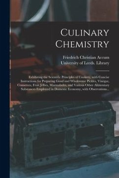 Culinary Chemistry: Exhibiting the Scientific Principles of Cookery, With Concise Instructions for Preparing Good and Wholesome Pickles, V - Accum, Friedrich Christian