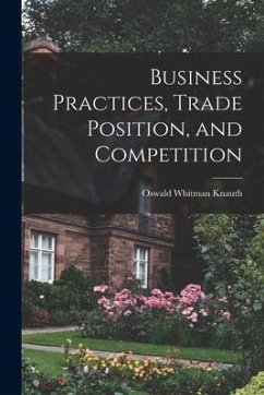 Business Practices, Trade Position, and Competition - Knauth, Oswald Whitman