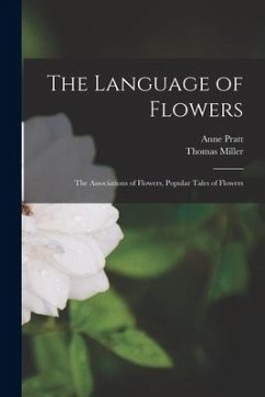 The Language of Flowers: The Associations of Flowers, Popular Tales of Flowers - Pratt, Anne; Miller, Thomas