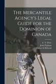 The Mercantile Agency's Legal Guide for the Dominion of Canada [microform]