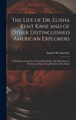 The Life of Dr. Elisha Kent Kane and of Other Distinguished American Explorers [microform]: Containing Narratives of Their Researches and Adventures i