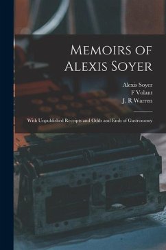 Memoirs of Alexis Soyer: With Unpublished Receipts and Odds and Ends of Gastronomy - Soyer, Alexis; Volant, F.