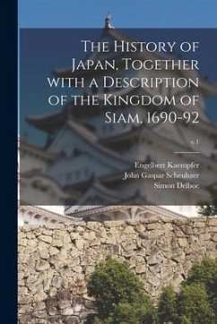 The History of Japan, Together With a Description of the Kingdom of Siam, 1690-92; v.1 - Kaempfer, Engelbert; Delboe, Simon