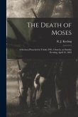The Death of Moses: a Sermon Preached in Trinity (P.E.) Church, on Sunday Evening, April 23, 1865