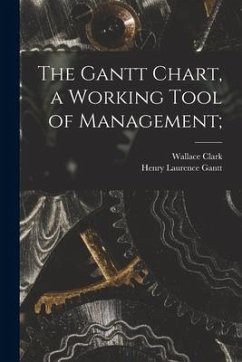 The Gantt Chart, a Working Tool of Management; - Clark, Wallace; Gantt, Henry Laurence