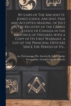 By-laws of The Ancient St. John's Lodge, Ancient, Free and Accepted Masons., of [sic] on the Registry of the Grand Lodge of Canada in the Province of