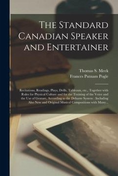 The Standard Canadian Speaker and Entertainer [microform]: Recitations, Readings, Plays, Drills, Tableaux, Etc., Together With Rules for Physical Cult - Pogle, Frances Putnam