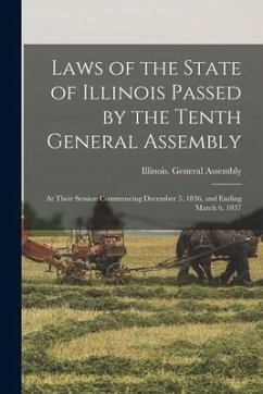 Laws of the State of Illinois Passed by the Tenth General Assembly: at Their Session Commencing December 5, 1836, and Ending March 6, 1837