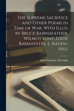 The Supreme Sacrifice and Other Poems in Time of War. With Illus. by Bruce Bairnsfather, Wilmot Lunt, Louis Raemaekers, L. Raven-Hill - Arkwright, John Stanhope