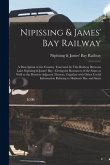 Nipissing & James' Bay Railway [microform]: a Description of the Country Traversed by This Railway Between Lake Nipissing & James' Bay: Giving the Res