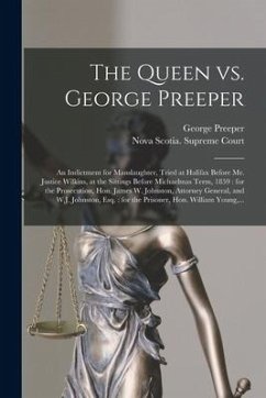 The Queen Vs. George Preeper [microform]: an Indictment for Manslaughter, Tried at Halifax Before Mr. Justice Wilkins, at the Sittings Before Michaelm - Preeper, George