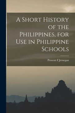 A Short History of the Philippines, for Use in Philippine Schools - Jernegan, Prescott F.