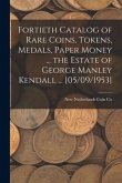 Fortieth Catalog of Rare Coins, Tokens, Medals, Paper Money ... the Estate of George Manley Kendall ... [05/09/1953]