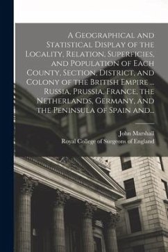 A Geographical and Statistical Display of the Locality, Relation, Superficies, and Population of Each County, Section, District, and Colony of the Bri - Marshall, John