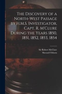 The Discovery of a North-West Passage by H.M.S. Investigator, Capt. R. M'Clure During the Years 1850, 1851, 1852, 1853, 1854 [microform] - Osborn, Sherard