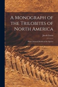 A Monograph of the Trilobites of North America: With Coloured Models of the Species - Green, Jacob